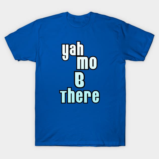 Yah Mo B There T-Shirt by Malarkey